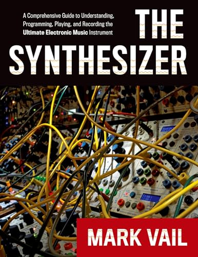 The Synthesizer: A Comprehensive Guide To Understanding, Programming, Playing, And Recording The Ultimate Electronic Music Instrument