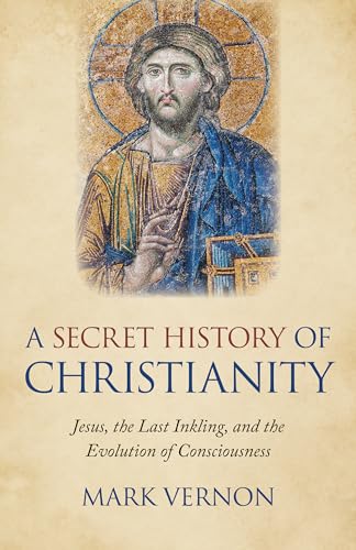 A Secret History of Christianity: Jesus, the Last Inkling, and the Evolution of Consciousness von Christian Alternative