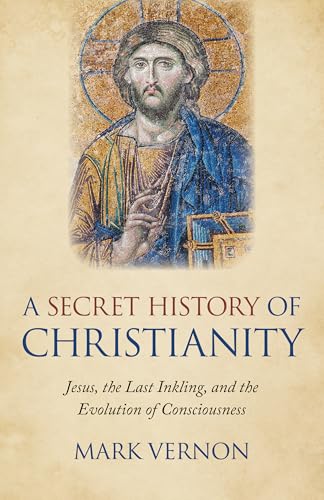 Secret History of Christianity, A: Jesus, the Last Inkling, and the Evolution of Consciousness von John Hunt Publishing