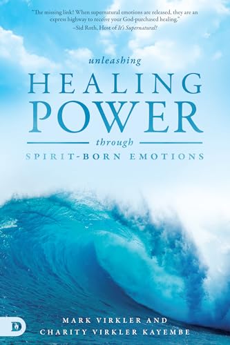 Unleashing Healing Power Through Spirit-Born Emotions: Experiencing God Through Kingdom Emotions