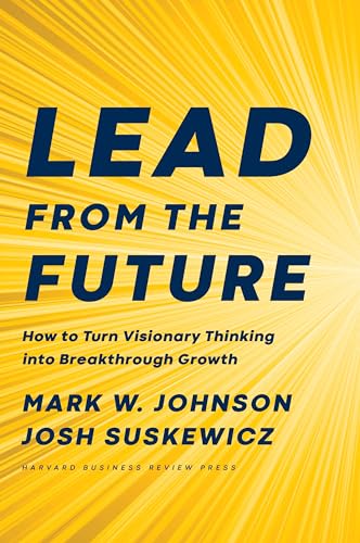 Lead from the Future: How to Turn Visionary Thinking Into Breakthrough Growth von Harvard Business Review Press