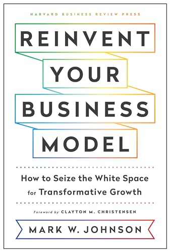 Reinvent Your Business Model: How to Seize the White Space for Transformative Growth von Harvard Business Review Press