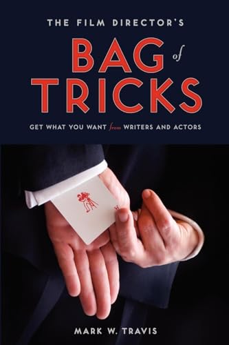 The Film Director's Bag of Tricks: How to Get What You Want from Writers and Actors: How to Get What You Want from Actors and Writers von Michael Wiese Productions
