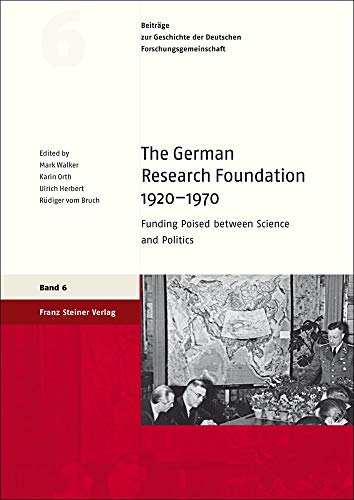 The German Research Foundation 1920-1970: Funding Poised between Science and Politics (Beiträge zur Geschichte der Deutschen Forschungsgemeinschaft)