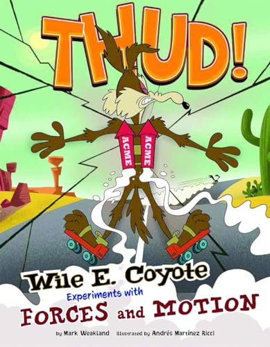Thud!: Wile E. Coyote Experiments with Forces and Motion (Warner Brothers: Wile E. Coyote, Physical Science Genius)