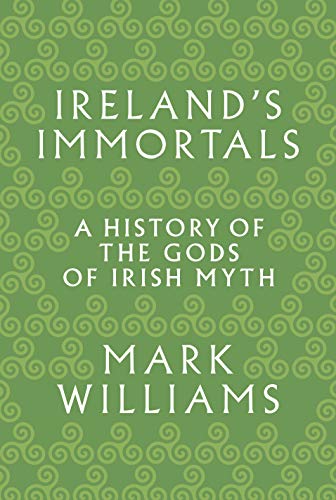 Ireland's Immortals: A History of the Gods of Irish Myth