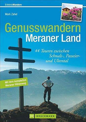 Genusswandern Meraner Land: 44 Touren zwischen Schnals-, Passeier- und Ultental (Erlebnis Wandern) von Bruckmann