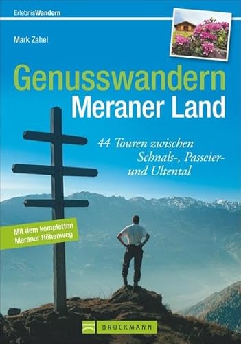 Genusswandern Meraner Land: 44 Touren zwischen Schnals-, Passeier- und Ultental: 44 Touren zwischen Schnals-, Passeier- und Ultental. Mit dem kompletten Meraner Höhenweg (Erlebnis Wandern)