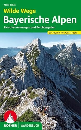 Wilde Wege Bayerische Alpen: Zwischen Ammergau und Berchtesgaden. 50 Touren mit GPS-Tracks (Rother Wanderbuch)