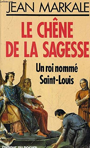 Le Chêne de la sagesse: Un roi nommé Saint-Louis von DU ROCHER