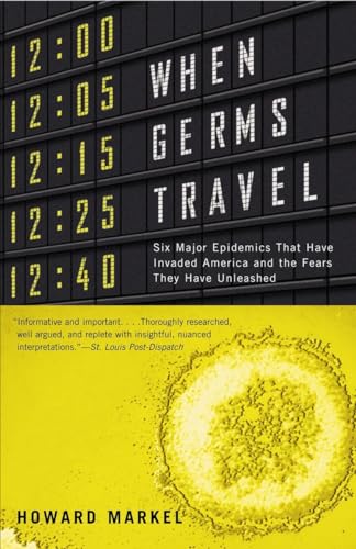 When Germs Travel: Six Major Epidemics That Have Invaded America and the Fears They Have Unleashed