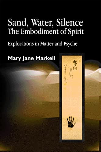 Sand, Water, Silence - The Embodiment of Spirit: Explorations in Matter and Psyche Sand, Water, Silence - The Embodiment of Spirit: Explorations in Matter and Psyche