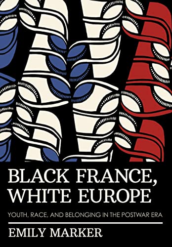Black France, White Europe: Youth, Race, and Belonging in the Postwar Era von Cornell University Press