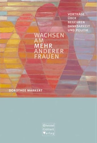 Wachsen am Mehr anderer Frauen: Vorträge über Begehren, Dankbarkeit und Politik