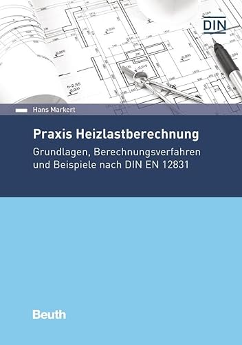 Praxis Heizlastberechnung: Grundlagen, Berechnungsverfahren und Beispiele nach DIN EN 12831-1 (DIN Media Praxis) von Beuth Verlag