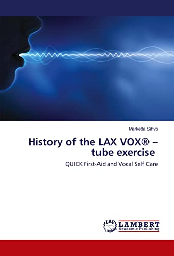 History of the LAX VOX® – tube exercise: QUICK First-Aid and Vocal Self Care von LAP LAMBERT Academic Publishing
