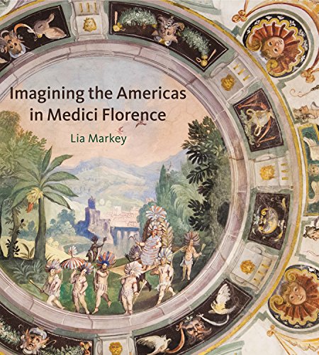 Imagining the Americas in Medici Florence Imagining the Americas in Medici Florence von Penn State University Press