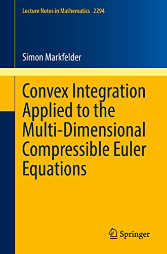 Convex Integration Applied to the Multi-Dimensional Compressible Euler Equations (Lecture Notes in Mathematics, Band 2294)