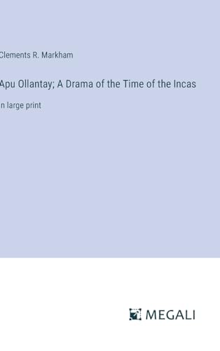 Apu Ollantay; A Drama of the Time of the Incas: in large print von Megali Verlag