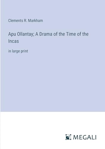 Apu Ollantay; A Drama of the Time of the Incas: in large print von Megali Verlag