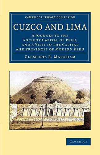 Cuzco and Lima: A Journey to the Ancient Capital of Peru, and a Visit to the Capital and Provinces of Modern Peru (Cambridge Library Collection - Latin American Studies)