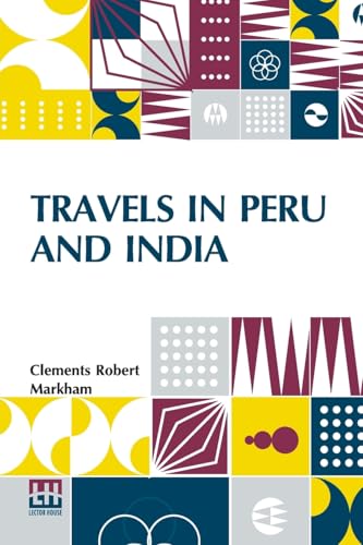 Travels In Peru And India: While Superintending The Collection Of Chinchona Plants And Seeds In South America, And Their Introduction Into India von Lector House