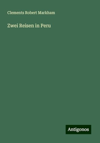Zwei Reisen in Peru von Antigonos Verlag