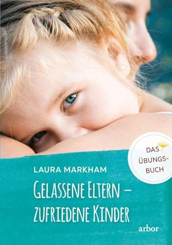 Gelassene Eltern - zufriedene Kinder: DAS ÜBUNGSBUCH von Arbor Verlag