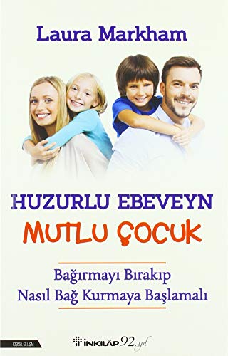 Huzurlu Ebeveyn Mutlu Cocuk: Bagirmayi Birakip Nasil Bag Kurmaya Baslamali: Bağırmayı Bırakıp Nasıl Bağ Kurmaya Başlamalı