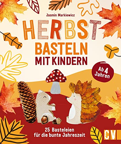 Kinder-Bastelbuch – Herbst-Basteln mit Kindern: 25 Bastel-Ideen für die bunte Jahreszeit. Basteln für Kinder ab 4 Jahren