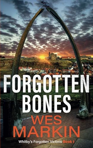 Forgotten Bones: The start of an addictive crime series from Wes Markin (Whitby's Forgotten Victims, Band 1) von Independently published