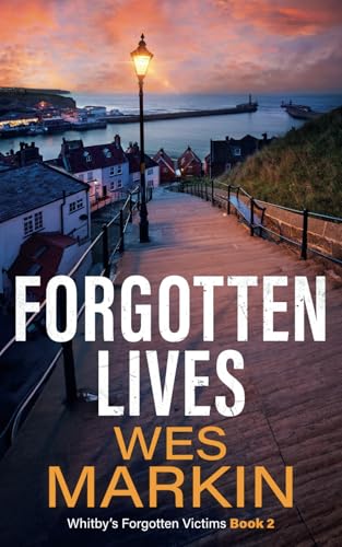 Forgotten Lives: A gripping Yorkshire Crime Thriller from Wes Markin (Whitby's Forgotten Victims, Band 2) von Independently published