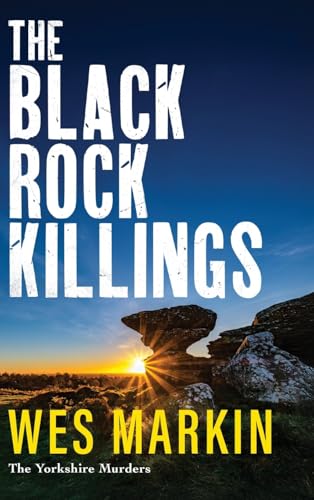 The Black Rock Killings: The BRAND NEW instalment in the dark and gripping Yorkshire Murders series from Wes Markin for 2025 (The Yorkshire Murders, 6) von Boldwood Books Ltd
