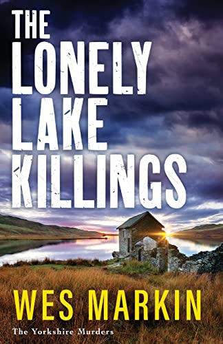 The Lonely Lake Killings: Discover Wes Markin's completely gripping crime thriller series (The Yorkshire Murders, 2)