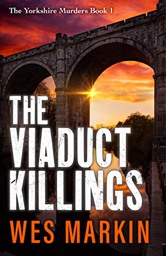 The Viaduct Killings: The start of an addictive crime series from Wes Markin (The Yorkshire Murders, 1) von Boldwood Books
