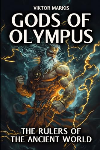Gods of Olympus - The Rulers of the Ancient World: Myths and legends that shaped our civilization - Discover the fascinating world of Greek mythology and its timeless secrets. von Independently published