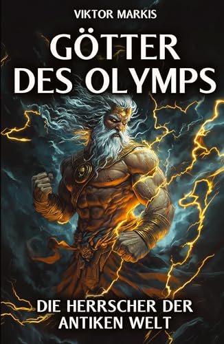 Götter des Olymps – Die Herrscher der antiken Welt: Mythen und Legenden, die unsere Zivilisation prägten - Entdecken Sie die faszinierende Welt der ... Mythologie und ihre zeitlosen Geheimnisse. von tredition