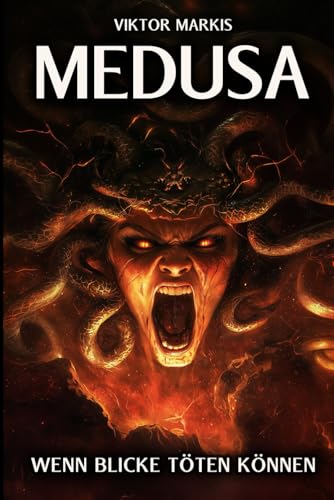 Medusa - Wenn Blicke töten können: Das Vermächtnis einer der faszinierendsten Figuren der griechischen Mythologie (Griechische Mythologie, Band 4) von Independently published