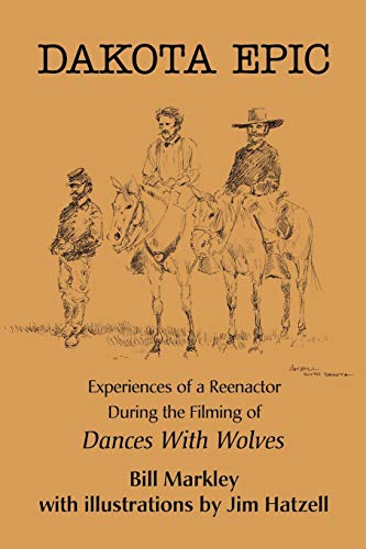 Dakota Epic: Experiences of a Reenactor During the Filming of Dances With Wolves von iUniverse.com