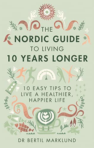 The Nordic Guide to Living 10 Years Longer: 10 Easy Tips to Live a Healthier, Happier Life von Hachette