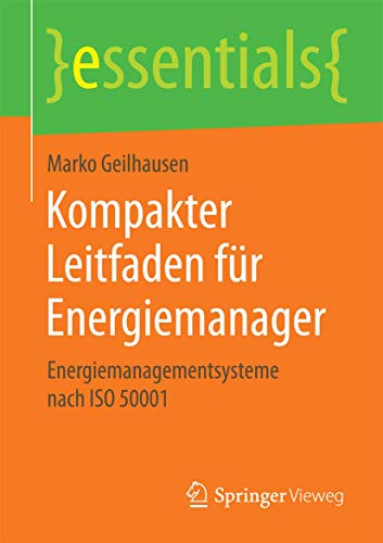 Kompakter Leitfaden für Energiemanager: Energiemanagementsysteme nach ISO 50001 (essentials) von Springer Vieweg