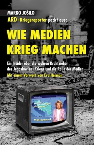 WIE MEDIEN KRIEG MACHEN: Ein Insider über die wahren Drahtzieher des Jugoslawien-Kriegs und die Rolle der Medien: ARD-Kriegsreporter packt aus / Ein ... Jugoslawien-Kriegs und die Rolle der Medien WIE MEDIEN KRIEG MACHEN: Ein Insider über die wahren Drahtzieher des Jugoslawien-Kriegs und die Rolle der Medien: ARD-Kriegsreporter packt aus / Ein ... Jugoslawien-Kriegs und die Rolle der Medien