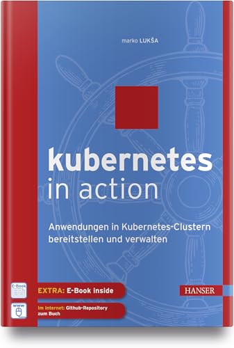 Kubernetes in Action: Anwendungen in Kubernetes-Clustern bereitstellen und verwalten Kubernetes in Action: Anwendungen in Kubernetes-Clustern bereitstellen und verwalten von HANSER FACHBUCHVERLAG