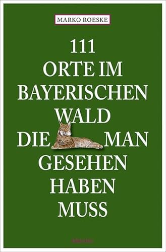 111 Orte im Bayerischen Wald, die man gesehen haben muss: Reiseführer
