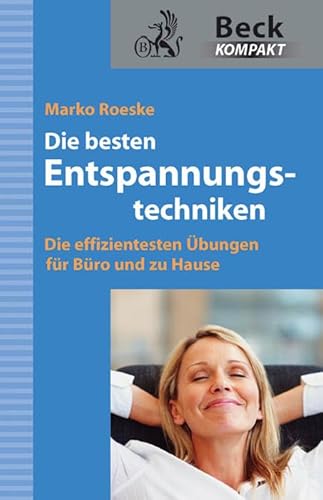 Die besten Entspannungstechniken: Die effizientesten Übungen für Büro und zu Hause (Beck kompakt)