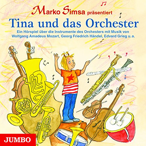 Tina und das Orchester: Ein Hörspiel über die Instrumente des Orchesters: Ein Hörspiel über die Instrumente des Orchesters mit Musik von Wolgang ... Georg Friedrich Händel, Edvard Grieg u.a.