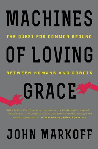 MACHINES LOVING GRACE: The Quest for Common Ground Between Humans and Robots