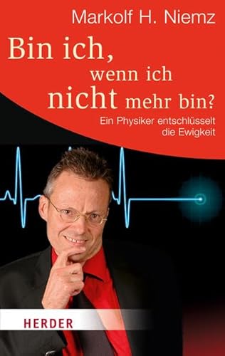 Bin ich, wenn ich nicht mehr bin?: Ein Physiker entschlüsselt die Ewigkeit (HERDER spektrum) von Herder Verlag GmbH