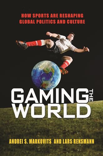 Gaming the World: How Sports Are Reshaping Global Politics and Culture von Princeton University Press