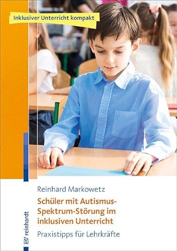Schüler mit Autismus-Spektrum-Störung im inklusiven Unterricht: Praxistipps für Lehrkräfte (Inklusiver Unterricht kompakt)